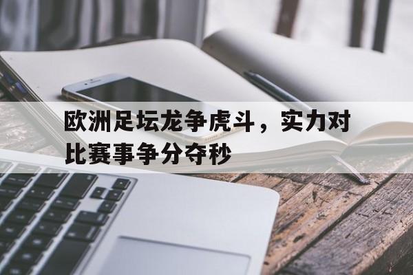 欧洲足坛龙争虎斗,实力对比赛事争分夺秒() 欧洲足坛龙争虎斗,实力对比赛事争分夺秒()